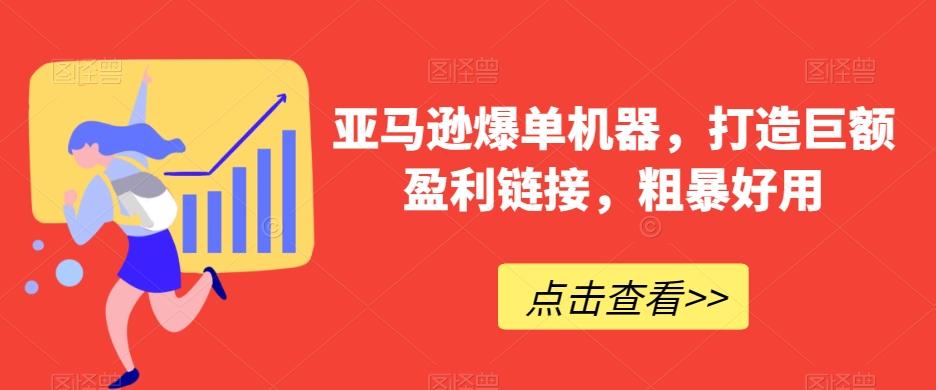 亚马逊爆单机器，打造巨额盈利链接，粗暴好用-木白网创