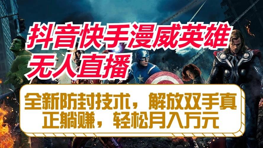 抖音快手漫威英雄无人直播，全新防封技术，解放双手真正躺赚，轻松月入万元-木白网创