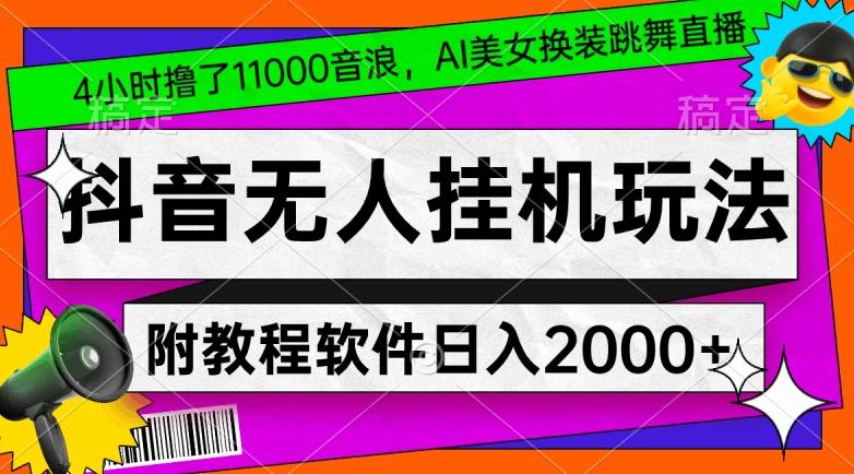 4小时撸了1.1万音浪，AI美女换装跳舞直播，抖音无人挂机玩法，对新手小白友好，附教程和软件【揭秘】-木白网创