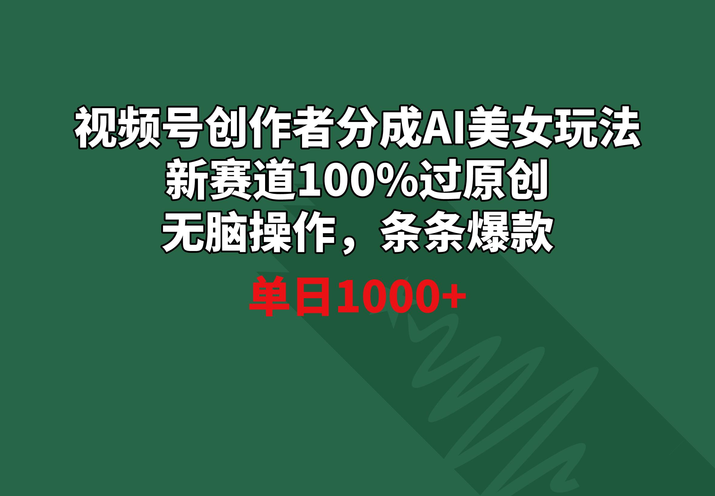 视频号创作者分成AI美女玩法 新赛道100%过原创无脑操作 条条爆款 单日1000+-木白网创