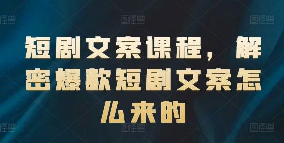 短剧文案课程，解密爆款短剧文案怎么来的-木白网创