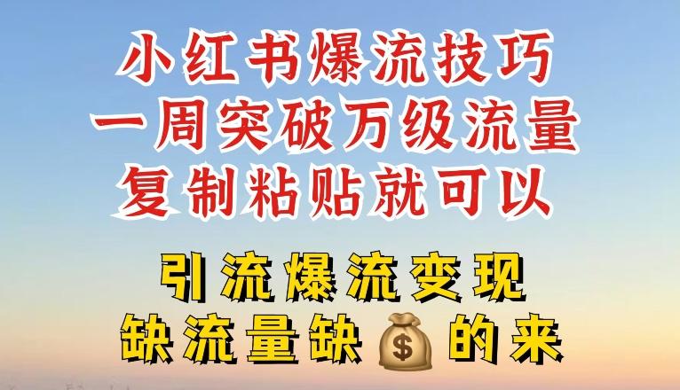 小红书爆流技巧，一周突破万级流量，复制粘贴就可以，引流爆流变现【揭秘】-木白网创