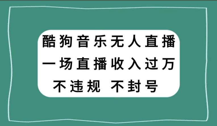酷狗音乐无人直播，一场直播收入过万，可批量做-木白网创