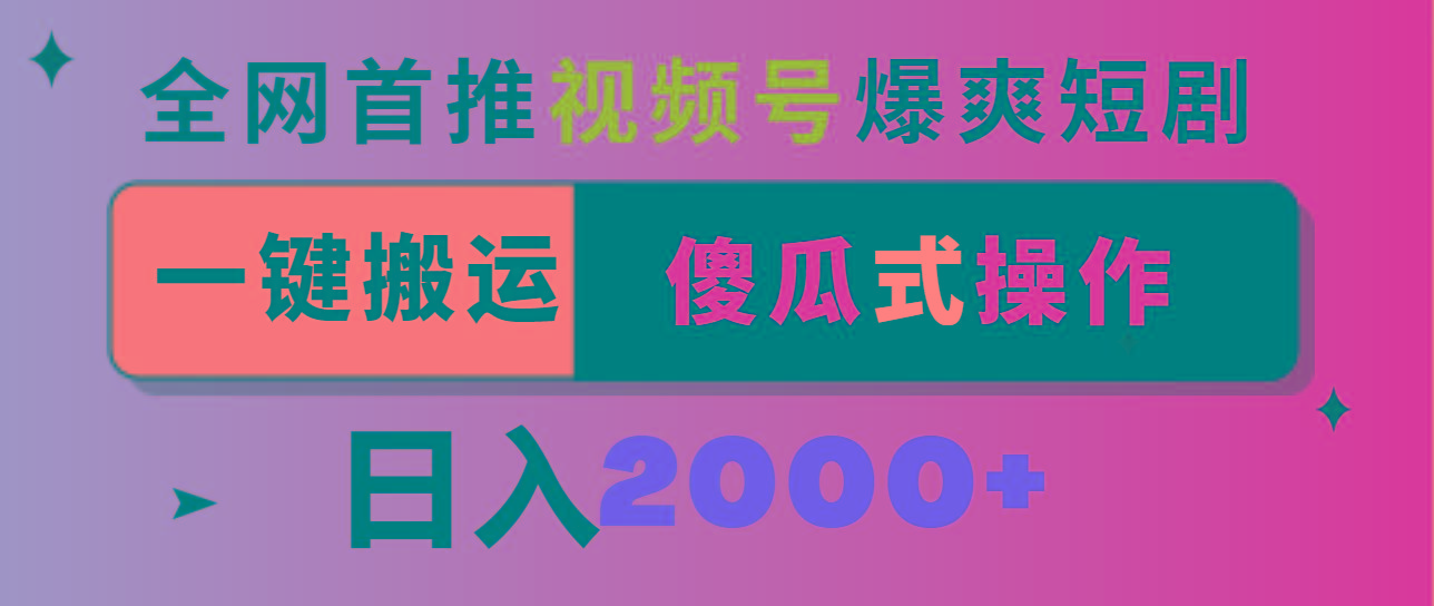 视频号爆爽短剧推广，一键搬运，傻瓜式操作，日入2000+-木白网创