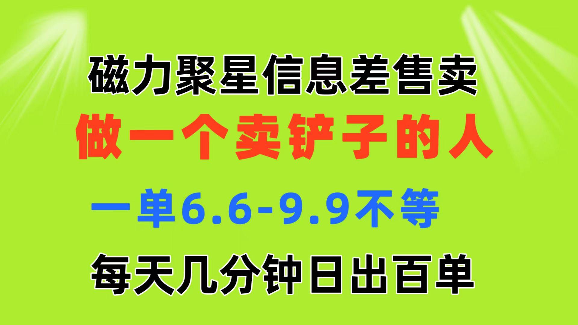 磁力聚星信息差 做一个卖铲子的人 一单6.6-9.9不等  每天几分钟 日出百单-木白网创