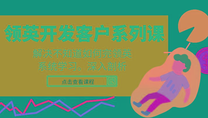 领英开发客户系列课，课程精讲解决不知道如何完领英，系统学习，深入剖析-木白网创