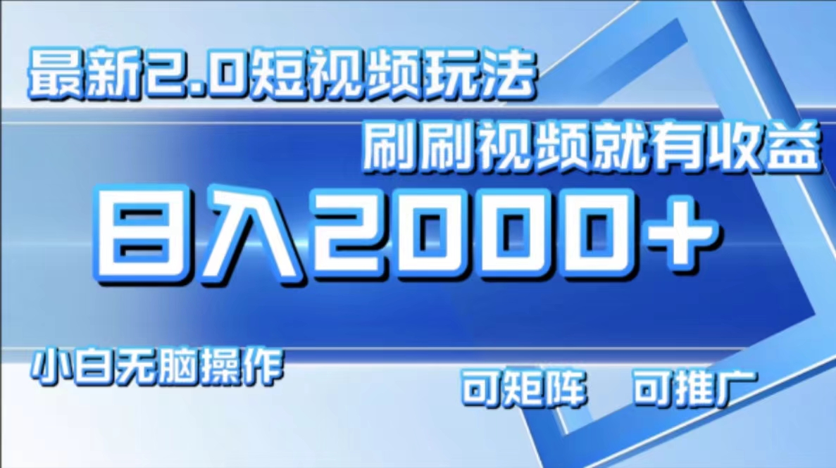 最新短视频2.0玩法，刷刷视频就有收益.小白无脑操作，日入2000+-木白网创
