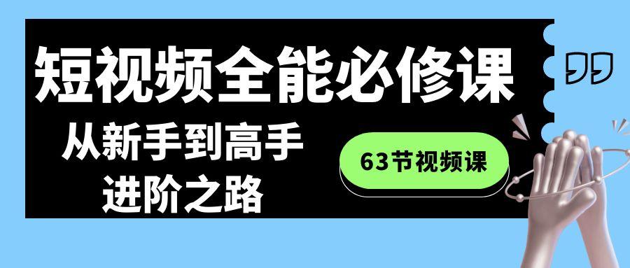 短视频全能必修课程：从新手到高手进阶之路(63节视频课)-木白网创