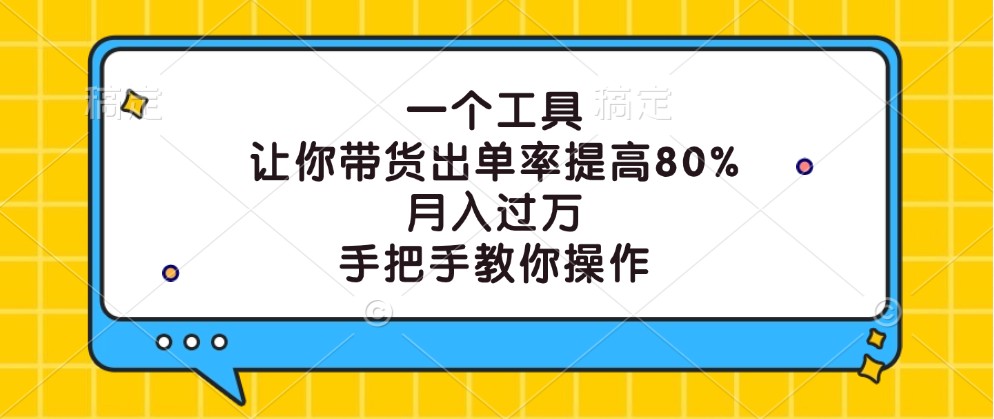 一个工具，让你带货出单率提高80%，月入过万，手把手教你操作-木白网创