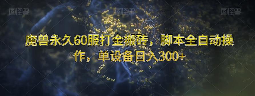 魔兽永久60服打金搬砖，脚本全自动操作，单设备日入300+【揭秘】-木白网创