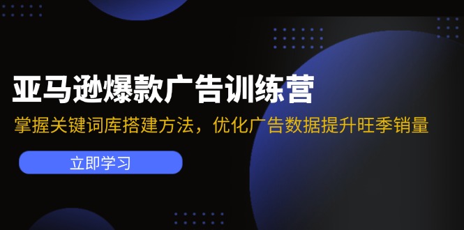 亚马逊爆款广告训练营：掌握关键词库搭建方法，优化广告数据提升旺季销量-木白网创