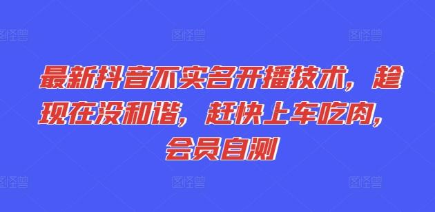 最新抖音不实名开播技术，趁现在没和谐，赶快上车吃肉，会员自测-木白网创