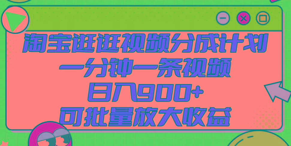 淘宝逛逛视频分成计划，一分钟一条视频， 日入900+，可批量放大收益-木白网创