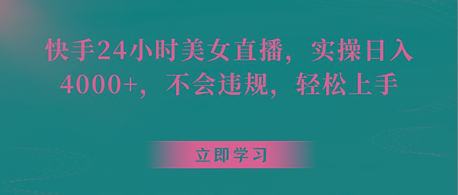 快手24小时美女直播，实操日入4000+，不会违规，轻松上手-木白网创