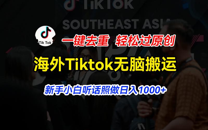 海外Tiktok短视频无脑搬运，一键去重轻松过原创，新手小白听话照做日入…-木白网创