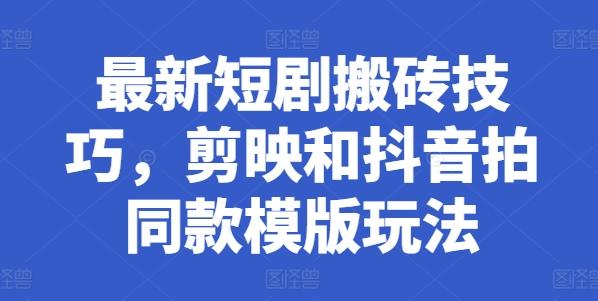 最新短剧搬砖技巧，剪映和抖音拍同款模版玩法-木白网创