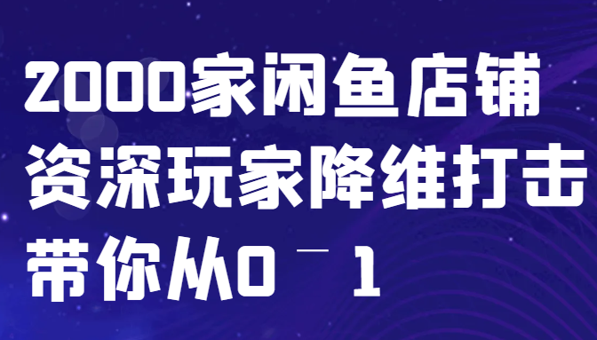 闲鱼已经饱和？纯扯淡！2000家闲鱼店铺资深玩家降维打击带你从0–1-木白网创