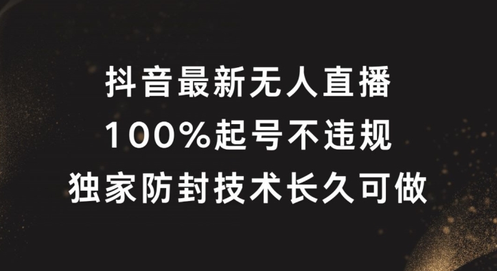 抖音最新无人直播，100%起号，独家防封技术长久可做【揭秘】-木白网创