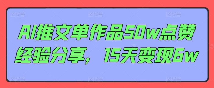 AI推文单作品50w点赞经验分享，15天变现6w-木白网创