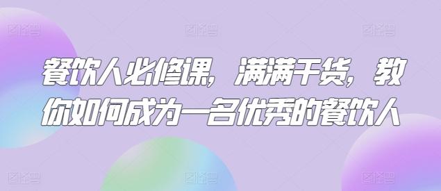 餐饮人必修课，满满干货，教你如何成为一名优秀的餐饮人-木白网创