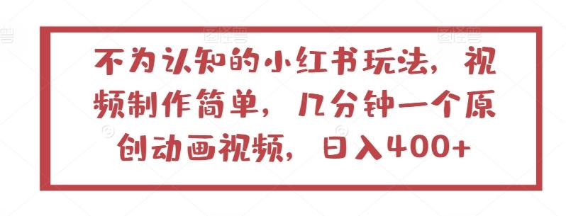 不为认知的小红书玩法，视频制作简单，几分钟一个原创动画视频，日入400+【揭秘】-木白网创