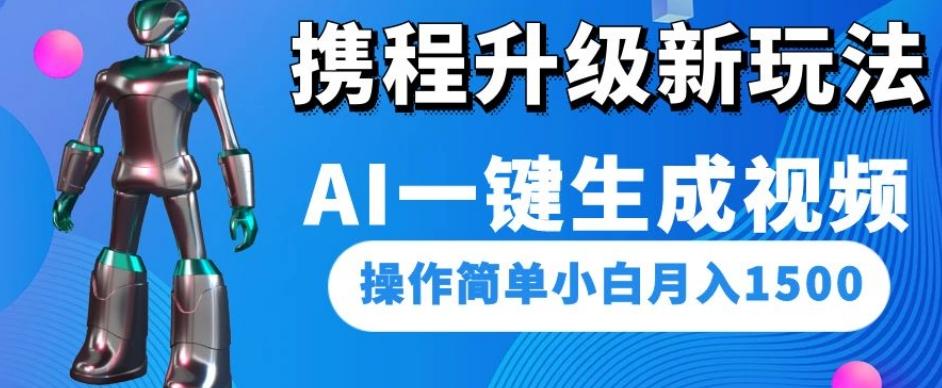 携程升级新玩法AI一键生成视频，操作简单小白月入1500-木白网创