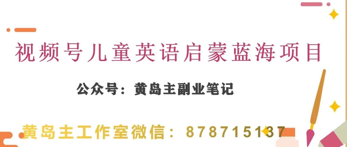 黄岛主·视频号儿童英语启蒙蓝变现分享课，一条龙变现玩法分享-木白网创