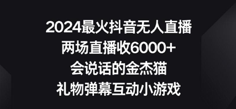 2024最火抖音无人直播，两场直播收6000+，礼物弹幕互动小游戏【揭秘】-木白网创