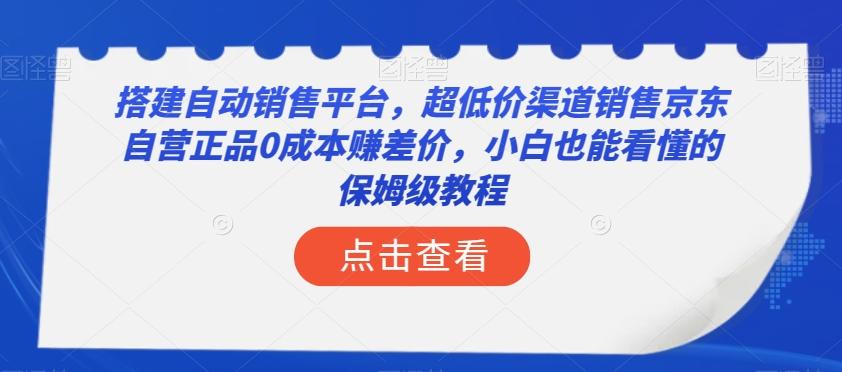 搭建自动销售平台，超低价渠道销售京东自营正品0成本赚差价，小白也能看懂的保姆级教程【揭秘】-木白网创