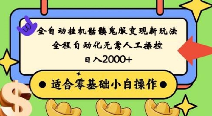 全自动挂机骷髅鬼服变现新玩法，全程自动化无需人工操控，日入2000+，人人可做，小白也能上手！-木白网创