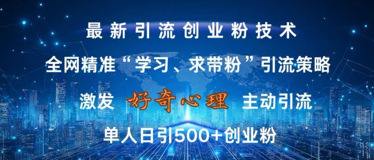 激发好奇心，全网精准‘学习、求带粉’引流技术，无封号风险，单人日引500+创业粉【揭秘】-木白网创