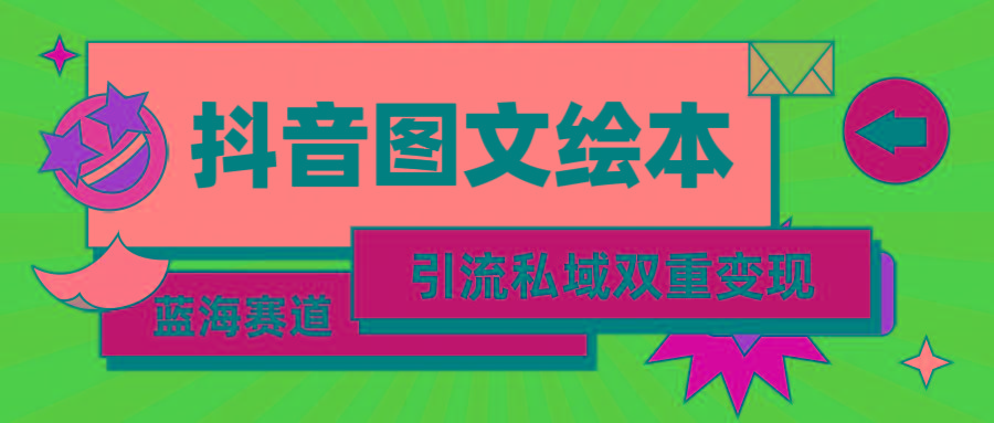 (9309期)抖音图文绘本，简单搬运复制，引流私域双重变现(教程+资源)-木白网创