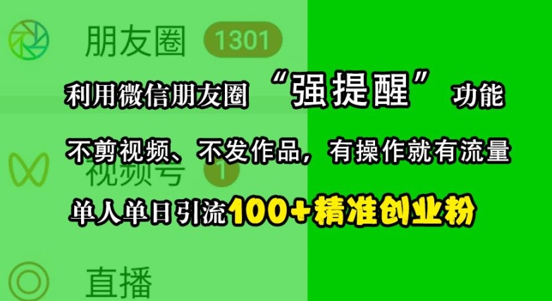 利用微信朋友圈“强提醒”功能，引流精准创业粉，不剪视频、不发作品，单人单日引流100+创业粉-木白网创