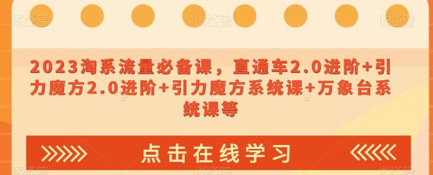 2023淘系流量必备课，直通车2.0进阶+引力魔方2.0进阶+引力魔方系统课+万象台系统课等-木白网创