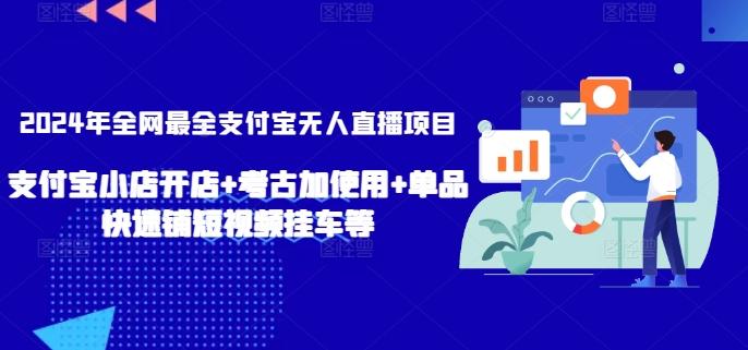 2024年全网最全支付宝无人直播项目，支付宝小店开店+考古加使用+单品快速铺短视频挂车等【揭秘】-木白网创