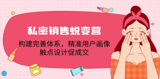 私密销售蜕变营：构建完善体系，精准用户画像，触点设计促成交-木白网创