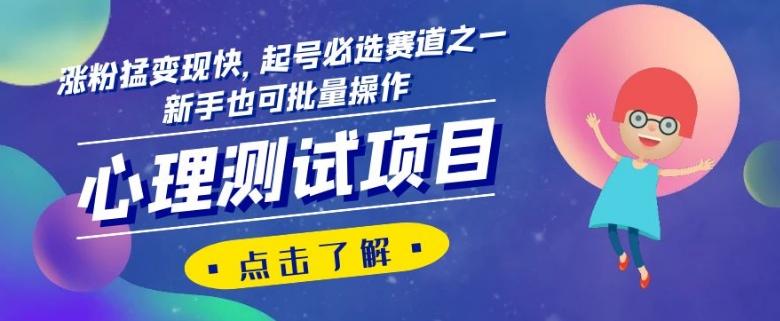 心理测试项目，涨粉猛变现快，起号必选赛道之一，新手也可批量操作【揭秘】-木白网创