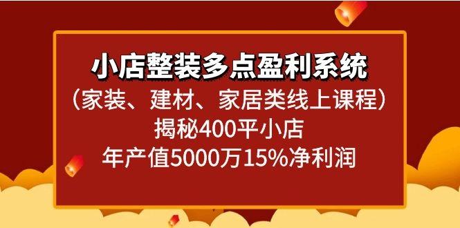 小店整装多点盈利系统(家装、建材、家居类线上课程)揭秘400平小店年产值5000万-木白网创
