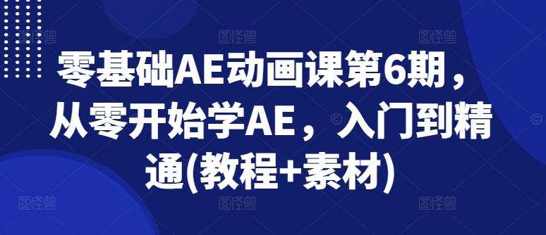 零基础AE动画课第6期，从零开始学AE，入门到精通(教程+素材)-木白网创