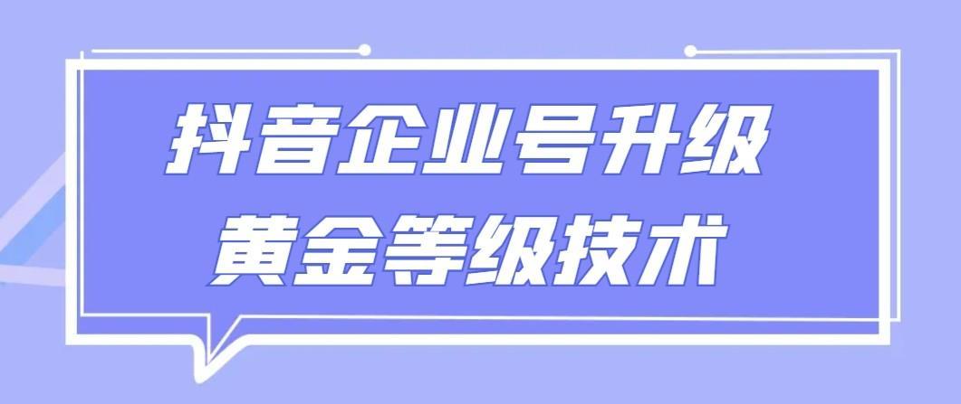 【全网首发】抖音企业号升级黄金等级技术，一单50到100元-木白网创