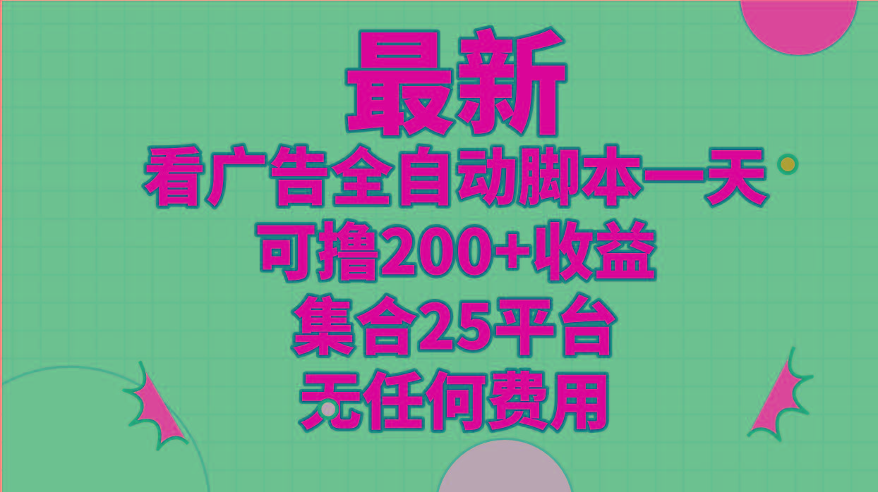 最新看广告全自动脚本一天可撸200+收益 。集合25平台 ，无任何费用-木白网创