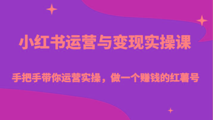 小红书运营与变现实操课-手把手带你运营实操，做一个赚钱的红薯号-木白网创