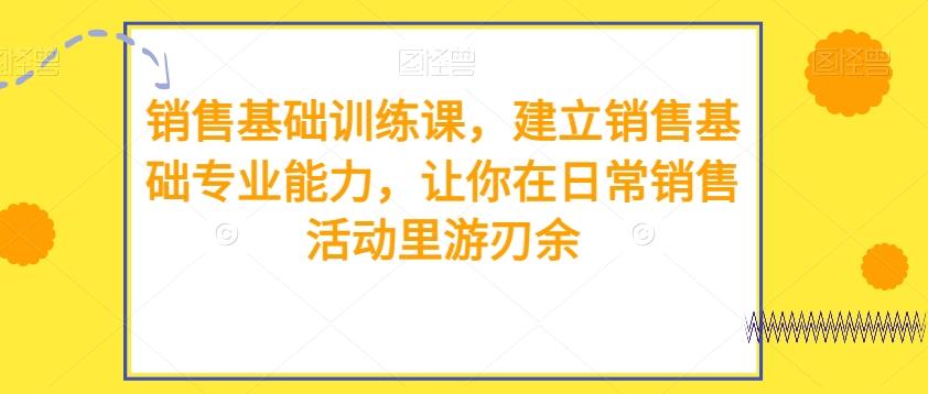 销售基础训练课，建立销售基础专业能力，让你在日常销售活动里游刃余-木白网创
