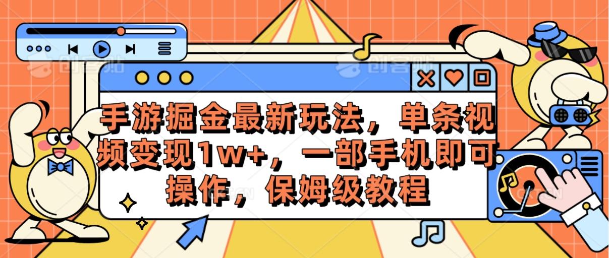 手游掘金最新玩法，单条视频变现1w+，一部手机即可操作，保姆级教程-木白网创