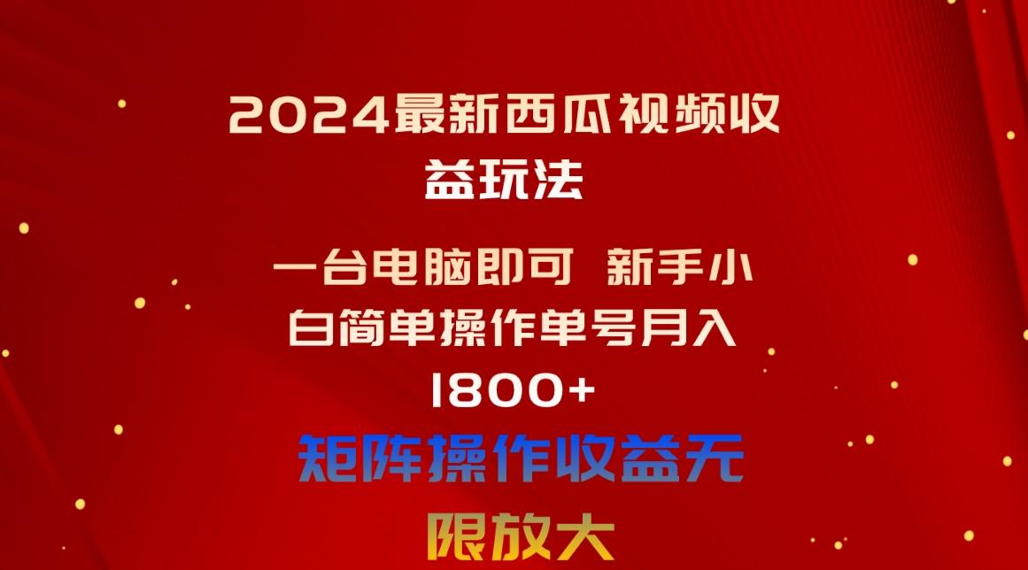 2024最新西瓜视频收益玩法，一台电脑即可 新手小白简单操作单号月入1800+-木白网创