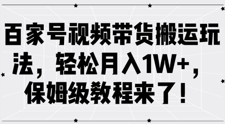 百家号视频带货搬运玩法，轻松月入1W+，保姆级教程来了【揭秘】-木白网创