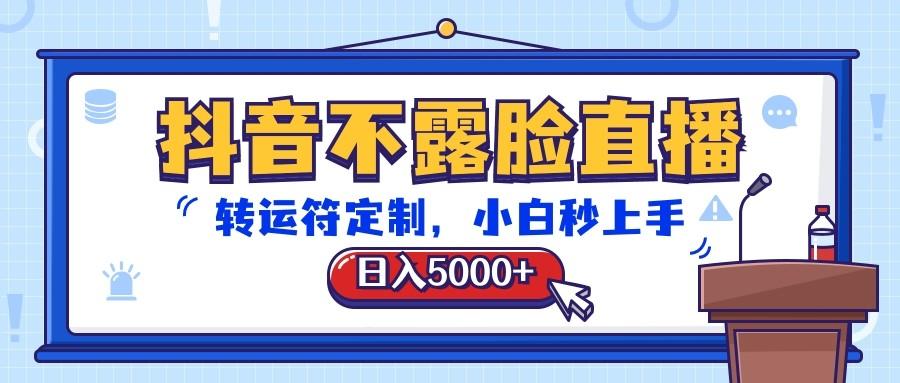 抖音不露脸直播，转运符定制，日入5000+，小白秒上手-木白网创