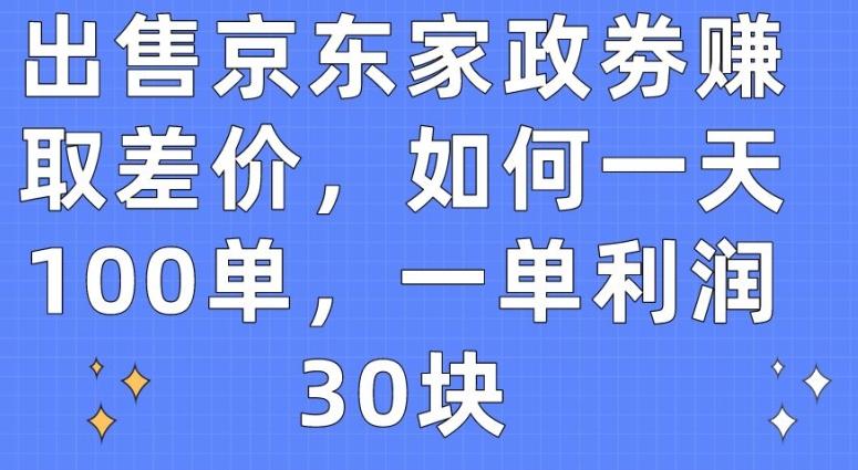 出售京东家政劵赚取差价，如何一天100单，一单利润30块【揭秘】-木白网创