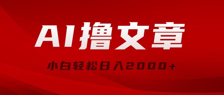 AI撸文章，最新分发玩法，当天见收益，小白轻松日入2000+-木白网创