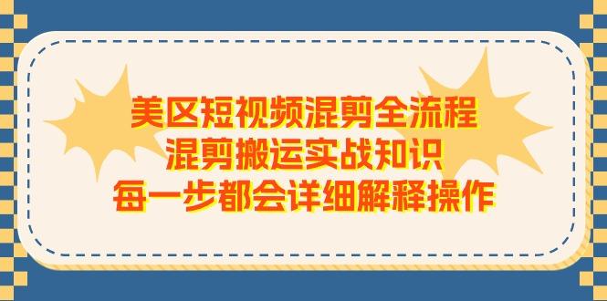 美区短视频混剪全流程，混剪搬运实战知识，每一步都会详细解释操作-木白网创